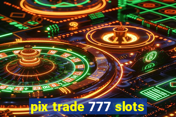 pix trade 777 slots